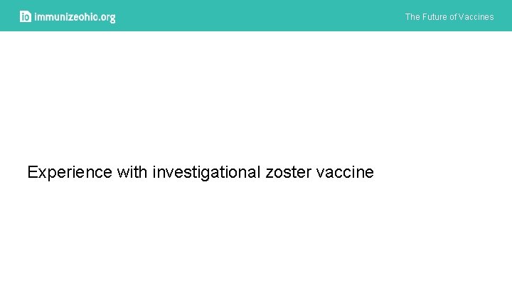 The Future of Vaccines Experience with investigational zoster vaccine 