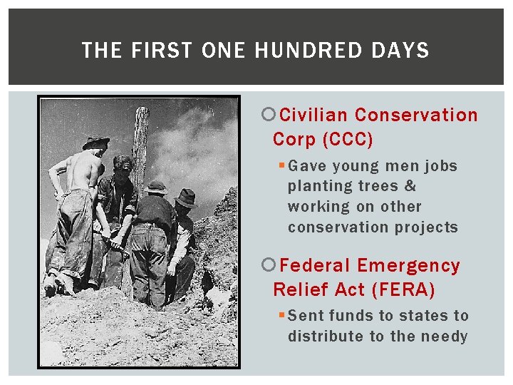 THE FIRST ONE HUNDRED DAYS Civilian Conservation Corp (CCC) § Gave young men jobs