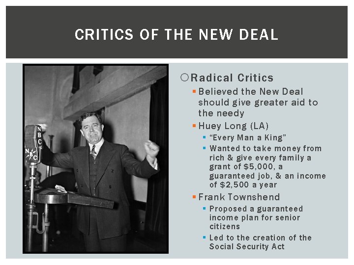 CRITICS OF THE NEW DEAL Radical Critics § Believed the New Deal should give