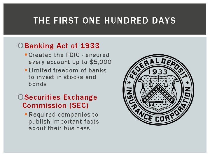 THE FIRST ONE HUNDRED DAYS Banking Act of 1933 § Created the FDIC -