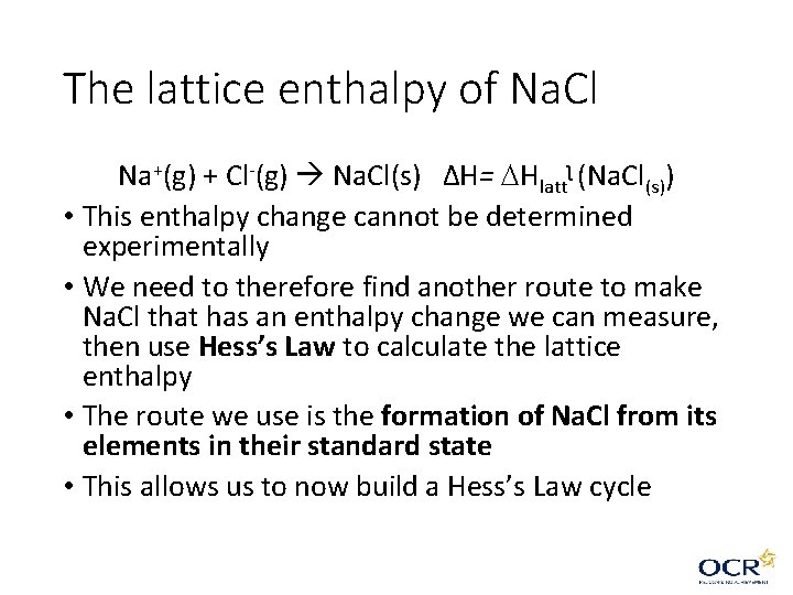 The lattice enthalpy of Na. Cl Na+(g) + Cl-(g) Na. Cl(s) ∆H= Hlattʅ (Na. The lattice enthalpy of Na. Cl Na+(g) + Cl-(g) Na. Cl(s) ∆H= Hlattʅ (Na.
