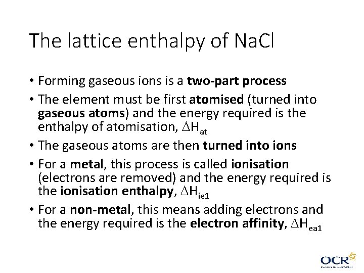 The lattice enthalpy of Na. Cl • Forming gaseous ions is a two-part process The lattice enthalpy of Na. Cl • Forming gaseous ions is a two-part process