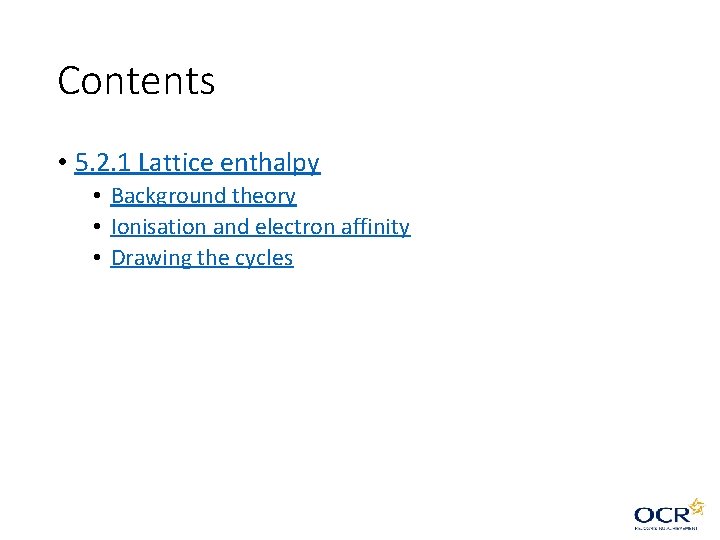 Contents • 5. 2. 1 Lattice enthalpy • Background theory • Ionisation and electron Contents • 5. 2. 1 Lattice enthalpy • Background theory • Ionisation and electron
