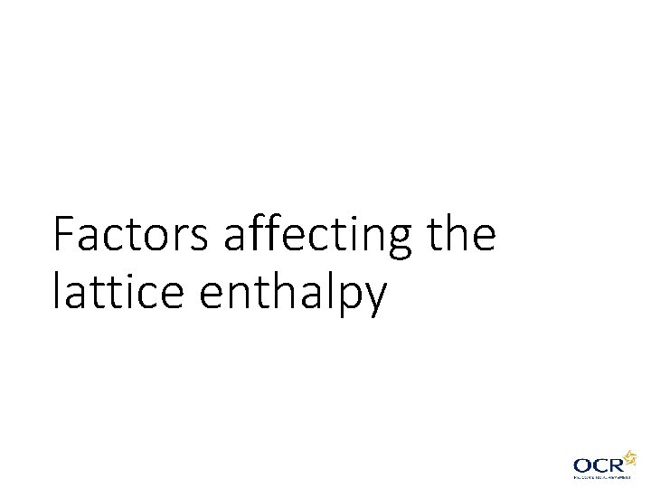 Factors affecting the lattice enthalpy Factors affecting the lattice enthalpy