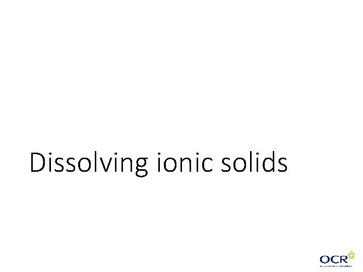 Dissolving ionic solids Dissolving ionic solids