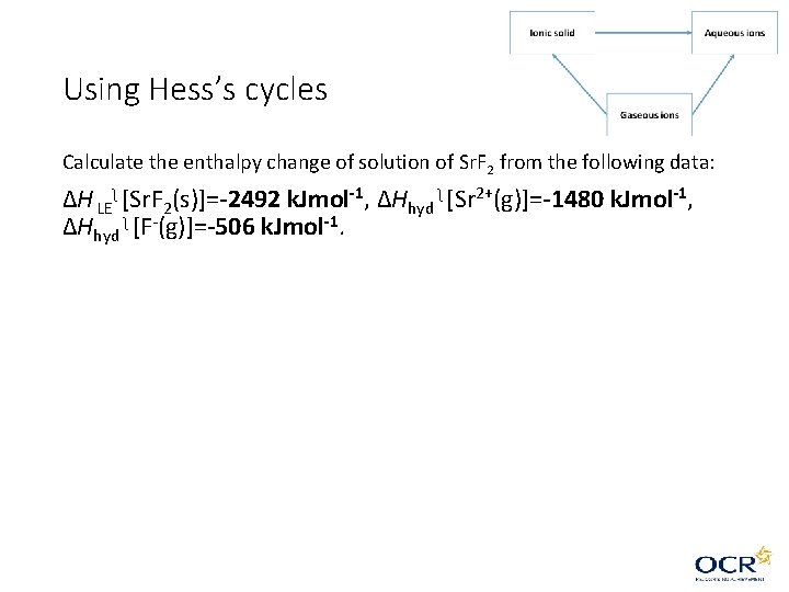 Using Hess’s cycles Calculate the enthalpy change of solution of Sr. F 2 from Using Hess’s cycles Calculate the enthalpy change of solution of Sr. F 2 from