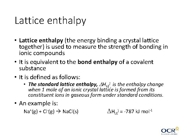 Lattice enthalpy • Lattice enthalpy (the energy binding a crystal lattice together) is used Lattice enthalpy • Lattice enthalpy (the energy binding a crystal lattice together) is used