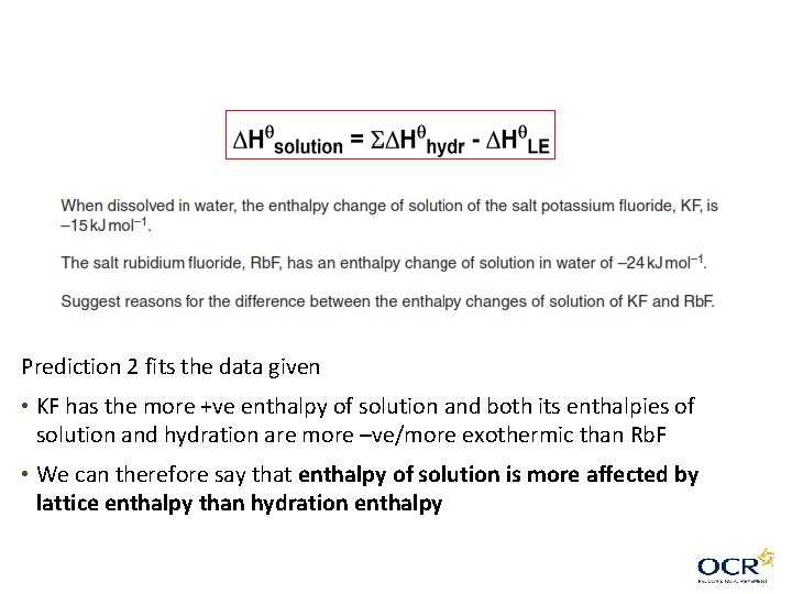 Prediction 2 fits the data given • KF has the more +ve enthalpy of Prediction 2 fits the data given • KF has the more +ve enthalpy of