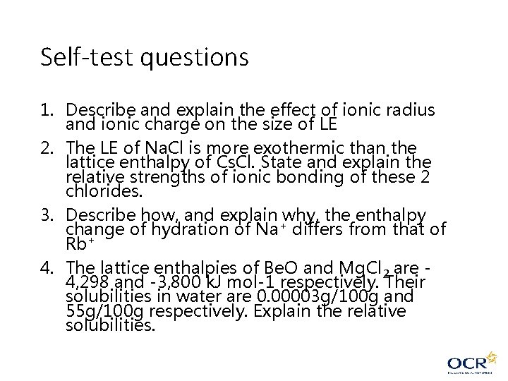 Self-test questions 1. Describe and explain the effect of ionic radius and ionic charge Self-test questions 1. Describe and explain the effect of ionic radius and ionic charge