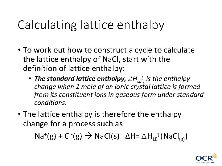 Calculating lattice enthalpy • To work out how to construct a cycle to calculate Calculating lattice enthalpy • To work out how to construct a cycle to calculate