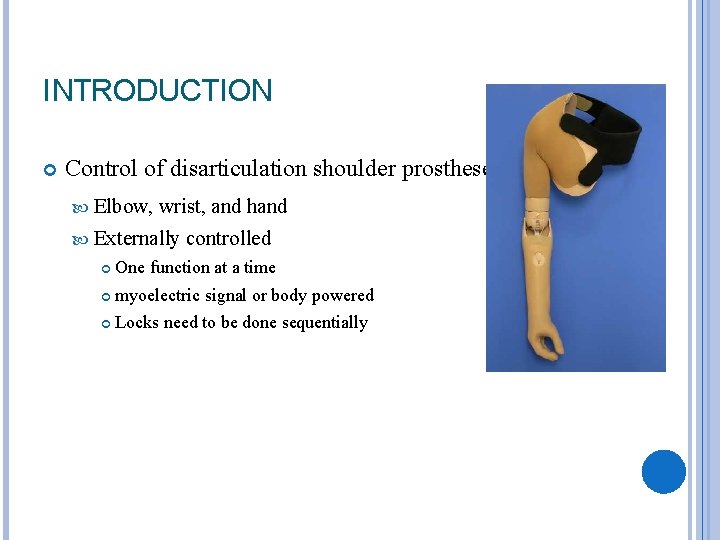 INTRODUCTION Control of disarticulation shoulder prostheses Elbow, wrist, and hand Externally controlled One function