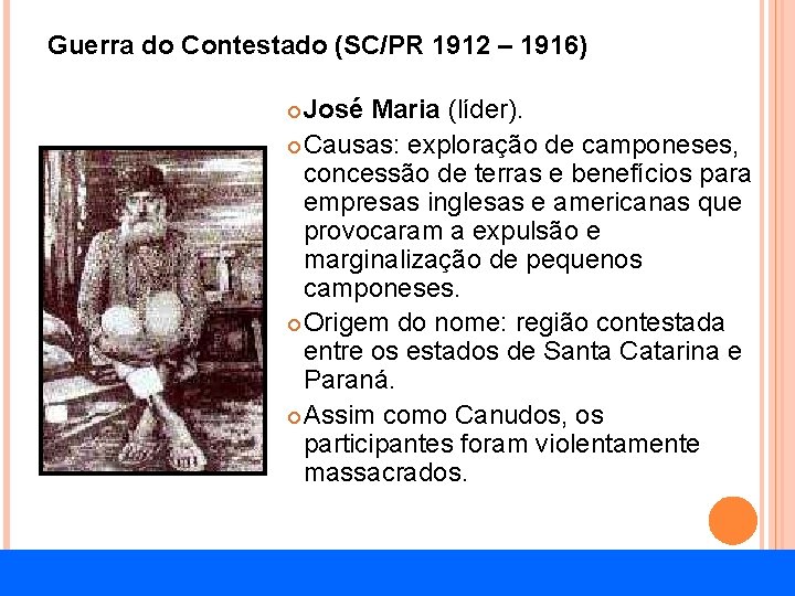 Guerra do Contestado (SC/PR 1912 – 1916) José Maria (líder). Causas: exploração de camponeses,