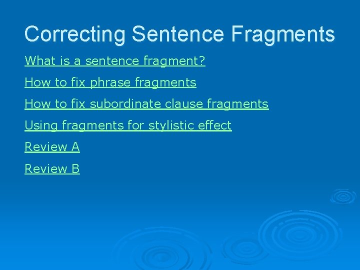 Correcting Sentence Fragments What is a sentence fragment? How to fix phrase fragments How