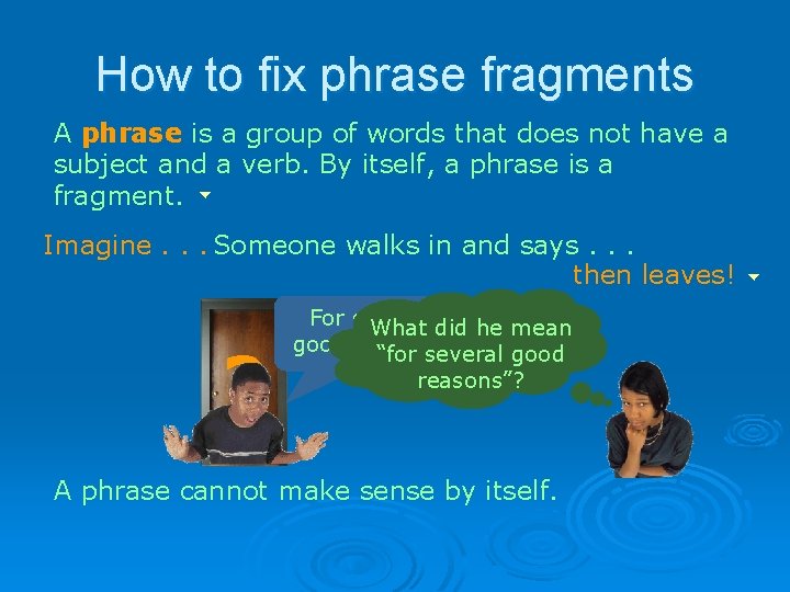 How to fix phrase fragments A phrase is a group of words that does