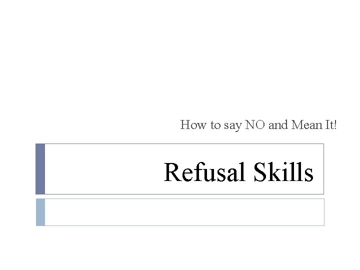 How to say NO and Mean It! Refusal Skills How to say NO and Mean It! Refusal Skills