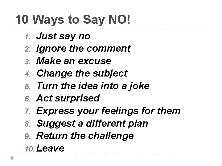 10 Ways to Say NO! Just say no 2. Ignore the comment 3. Make 10 Ways to Say NO! Just say no 2. Ignore the comment 3. Make