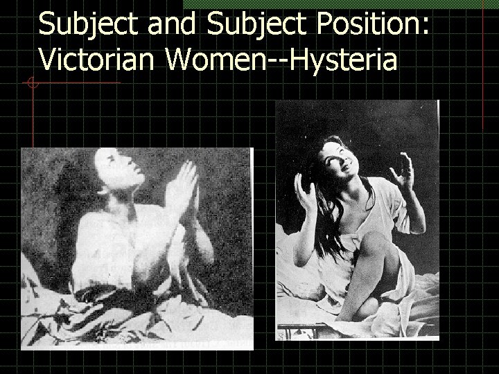 Subject and Subject Position: Victorian Women--Hysteria Subject and Subject Position: Victorian Women--Hysteria