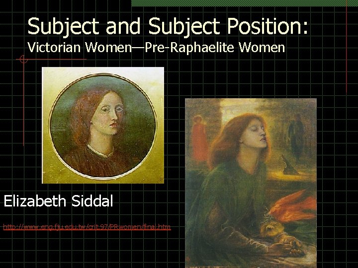 Subject and Subject Position: Victorian Women—Pre-Raphaelite Women Elizabeth Siddal http: //www. eng. fju. edu. Subject and Subject Position: Victorian Women—Pre-Raphaelite Women Elizabeth Siddal http: //www. eng. fju. edu.