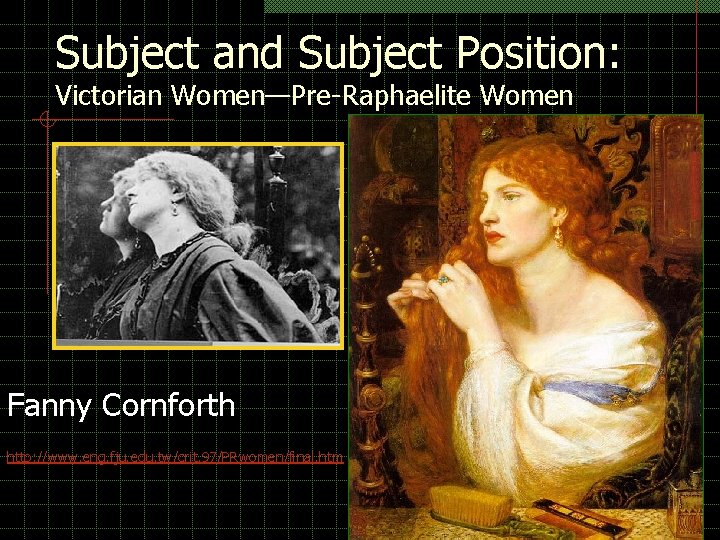 Subject and Subject Position: Victorian Women—Pre-Raphaelite Women Fanny Cornforth http: //www. eng. fju. edu. Subject and Subject Position: Victorian Women—Pre-Raphaelite Women Fanny Cornforth http: //www. eng. fju. edu.