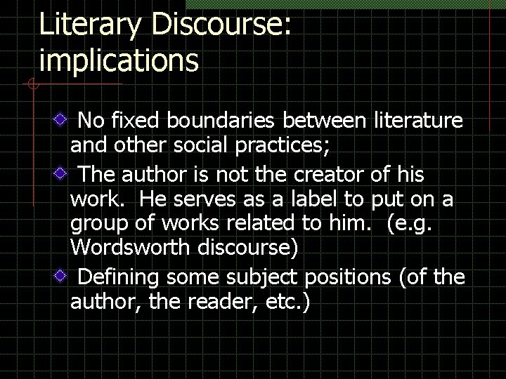 Literary Discourse: implications No fixed boundaries between literature and other social practices; The author Literary Discourse: implications No fixed boundaries between literature and other social practices; The author