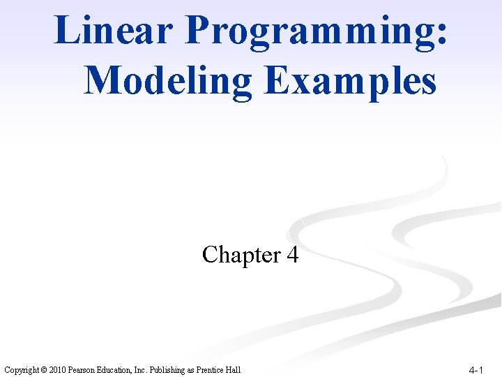 Linear Programming: Modeling Examples Chapter 4 Copyright © 2010 Pearson Education, Inc. Publishing as