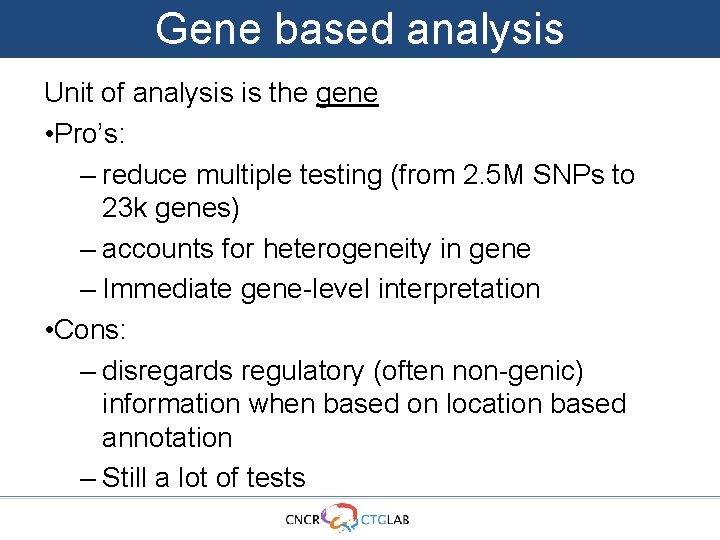Gene based analysis Unit of analysis is the gene • Pro’s: – reduce multiple