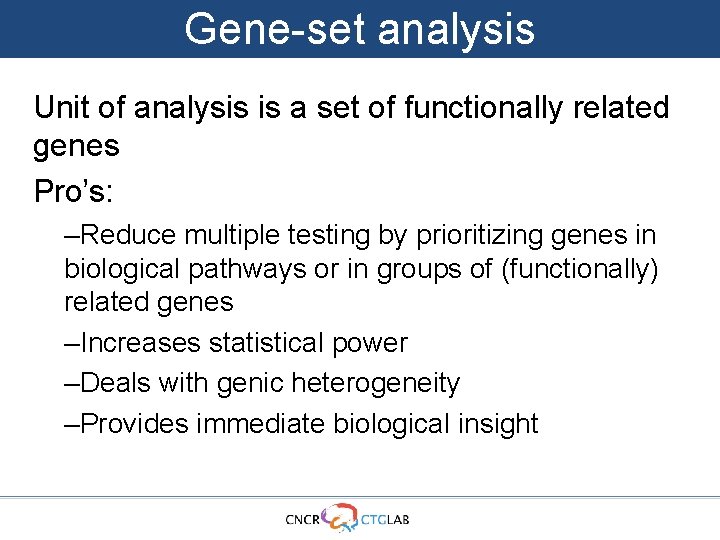 Gene-set analysis Unit of analysis is a set of functionally related genes Pro’s: –Reduce