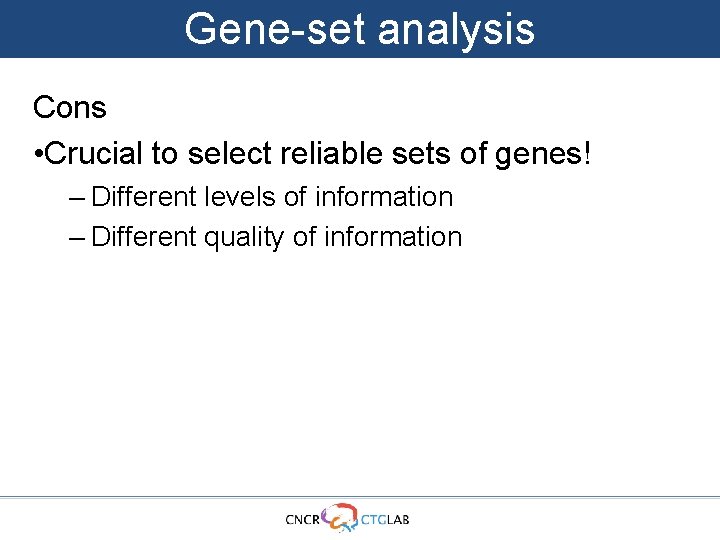 Gene-set analysis Cons • Crucial to select reliable sets of genes! – Different levels