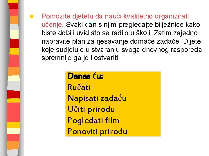 n Pomozite djetetu da nauči kvalitetno organizirati učenje. Svaki dan s njim pregledajte bilježnice