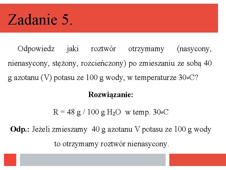 Zadanie 5. Odpowiedz jaki roztwór otrzymamy (nasycony, nienasycony, stężony, rozcieńczony) po zmieszaniu ze sobą