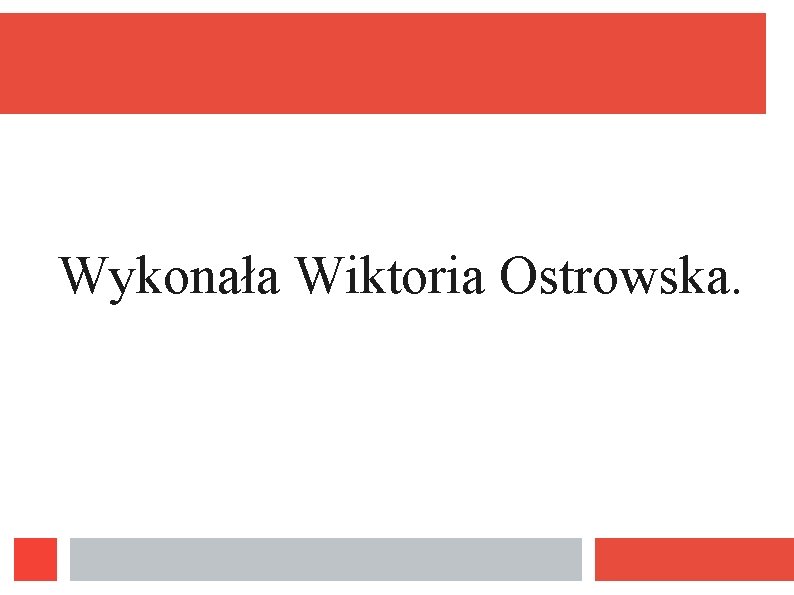 Wykonała Wiktoria Ostrowska. 