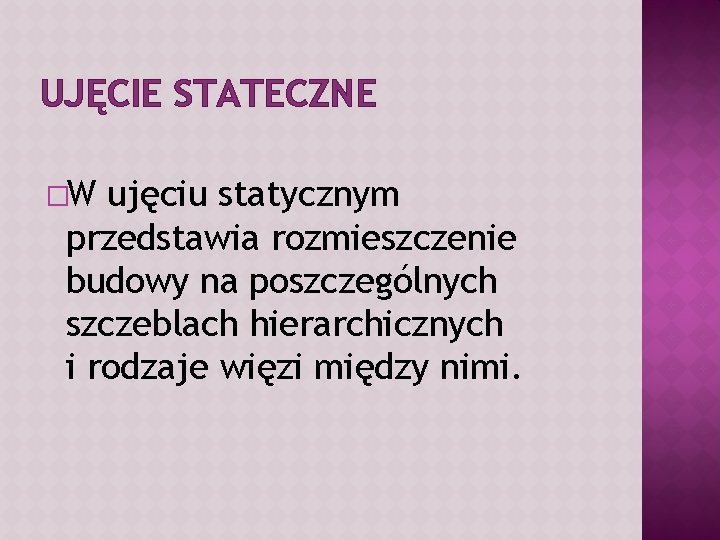 UJĘCIE STATECZNE �W ujęciu statycznym przedstawia rozmieszczenie budowy na poszczególnych szczeblach hierarchicznych i rodzaje