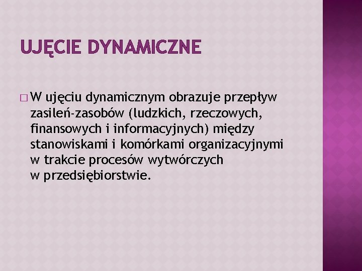 UJĘCIE DYNAMICZNE �W ujęciu dynamicznym obrazuje przepływ zasileń-zasobów (ludzkich, rzeczowych, finansowych i informacyjnych) między