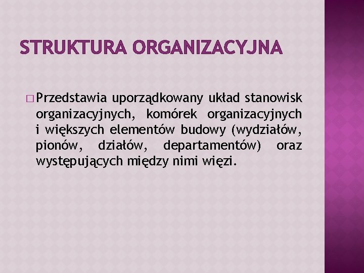 STRUKTURA ORGANIZACYJNA � Przedstawia uporządkowany układ stanowisk organizacyjnych, komórek organizacyjnych i większych elementów budowy