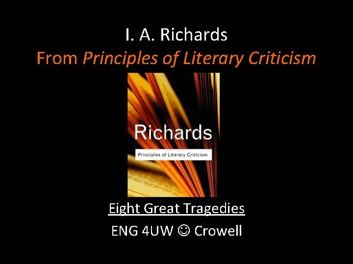I. A. Richards From Principles of Literary Criticism Eight Great Tragedies ENG 4 UW