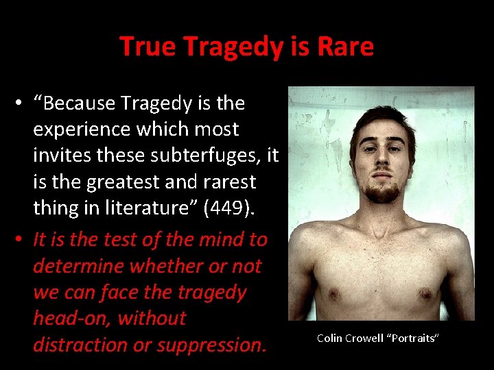 True Tragedy is Rare • “Because Tragedy is the experience which most invites these