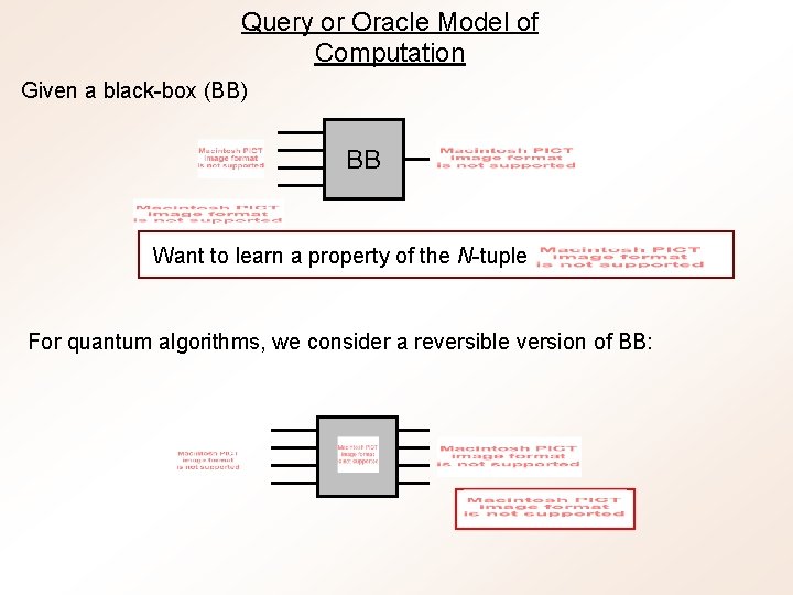 Query or Oracle Model of Computation Given a black-box (BB) BB Want to learn