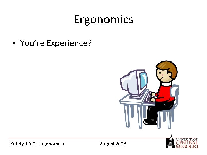 Ergonomics • You’re Experience? Safety 4000, Ergonomics August 2008 