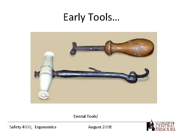 Early Tools… Dental Tools! Safety 4000, Ergonomics August 2008 