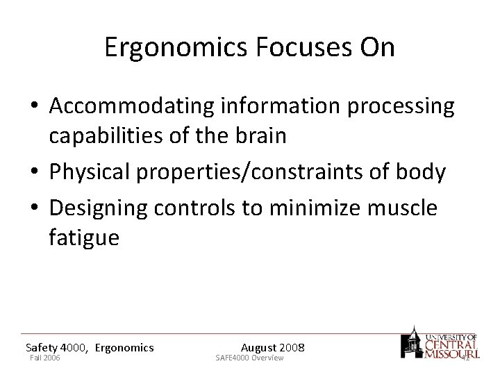 Ergonomics Focuses On • Accommodating information processing capabilities of the brain • Physical properties/constraints