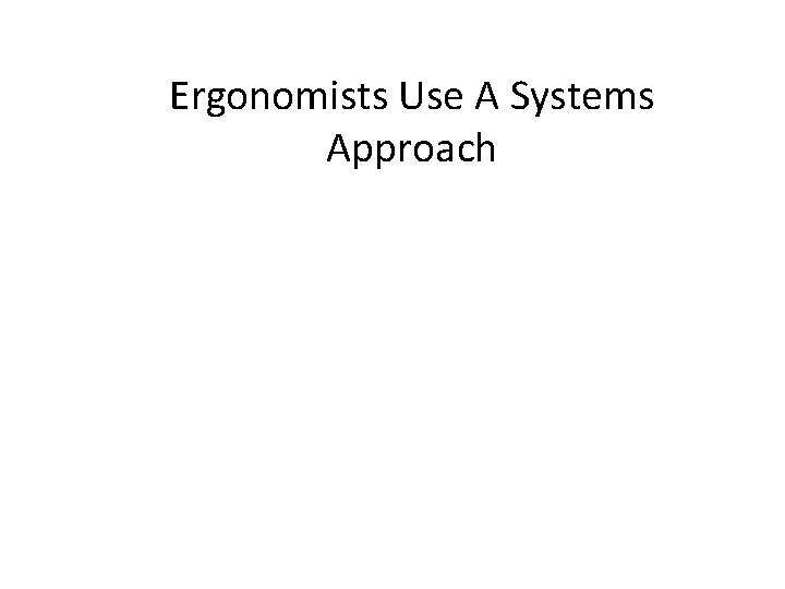 Ergonomists Use A Systems Approach 