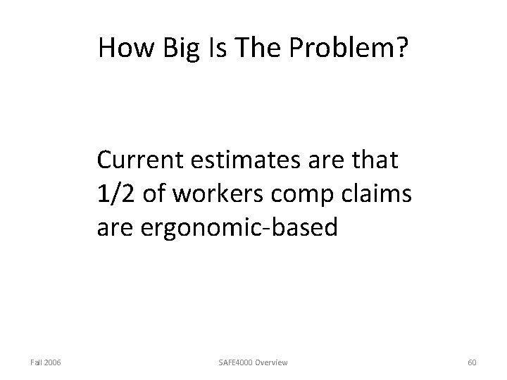 How Big Is The Problem? Current estimates are that 1/2 of workers comp claims