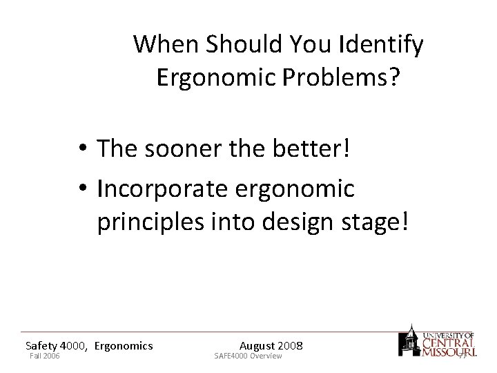 When Should You Identify Ergonomic Problems? • The sooner the better! • Incorporate ergonomic