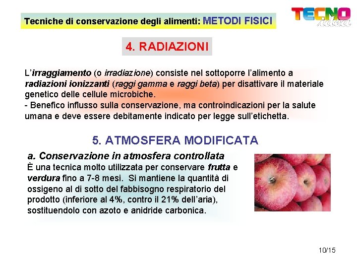 Tecniche di conservazione degli alimenti: METODI FISICI 4. RADIAZIONI L’irraggiamento (o irradiazione) consiste nel