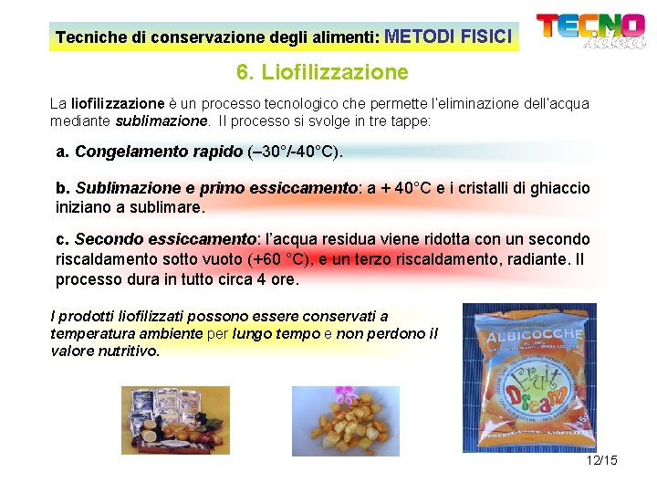 Tecniche di conservazione degli alimenti: METODI FISICI 6. Liofilizzazione La liofilizzazione è un processo