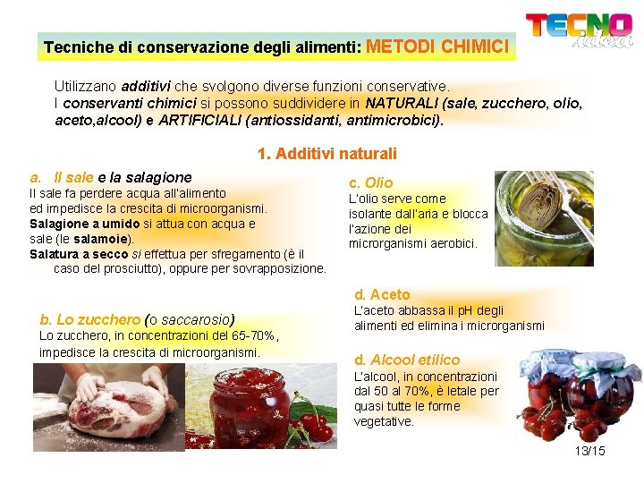 Tecniche di conservazione degli alimenti: METODI CHIMICI Utilizzano additivi che svolgono diverse funzioni conservative.