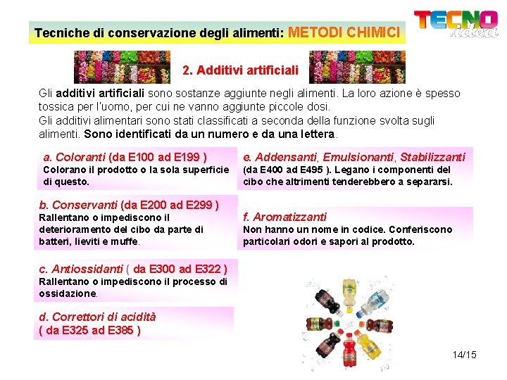 Tecniche di conservazione degli alimenti: METODI CHIMICI 2. Additivi artificiali Gli additivi artificiali sono
