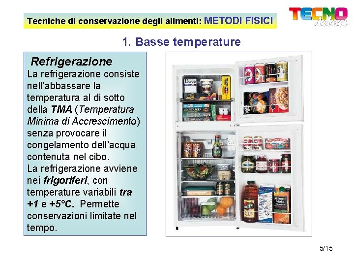 Tecniche di conservazione degli alimenti: METODI FISICI 1. Basse temperature Refrigerazione La refrigerazione consiste