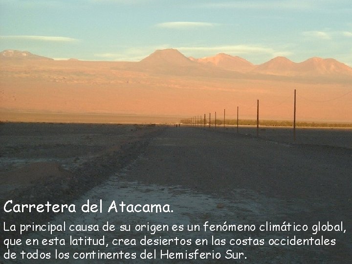 Carretera del Atacama. La principal causa de su origen es un fenómeno climático global,