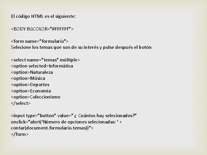 El código HTML es el siguiente: <BODY BGCOLOR="#FFFFFF"> <form name="formulario"> Selecione los temas que